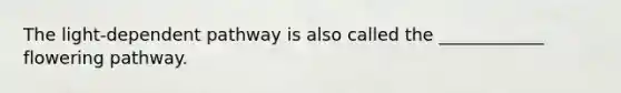 The light-dependent pathway is also called the ____________ flowering pathway.