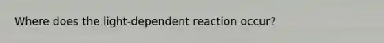 Where does the light-dependent reaction occur?
