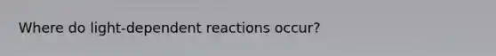 Where do light-dependent reactions occur?