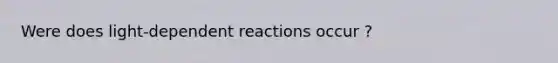 Were does light-dependent reactions occur ?