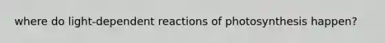 where do light-dependent reactions of photosynthesis happen?