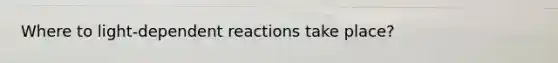 Where to light-dependent reactions take place?