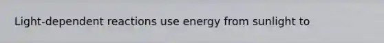 Light-dependent reactions use energy from sunlight to