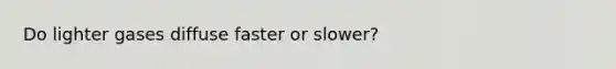 Do lighter gases diffuse faster or slower?