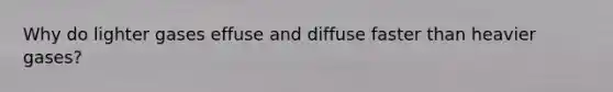 Why do lighter gases effuse and diffuse faster than heavier gases?