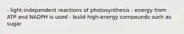 - light-independent reactions of photosynthesis - energy from ATP and NADPH is used - build high-energy compounds such as sugar