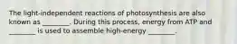 The light-independent reactions of photosynthesis are also known as ________. During this process, energy from ATP and ________ is used to assemble high-energy ________.