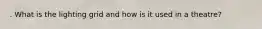 . What is the lighting grid and how is it used in a theatre?