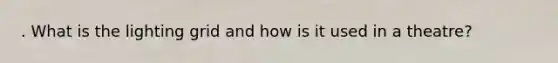 . What is the lighting grid and how is it used in a theatre?