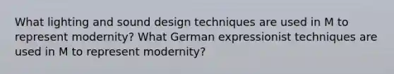 What lighting and sound design techniques are used in M to represent modernity? What German expressionist techniques are used in M to represent modernity?