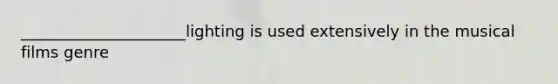 _____________________lighting is used extensively in the musical films genre