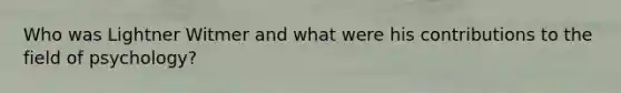 Who was Lightner Witmer and what were his contributions to the field of psychology?