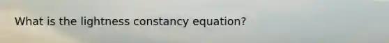 What is the lightness constancy equation?