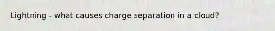 Lightning - what causes charge separation in a cloud?