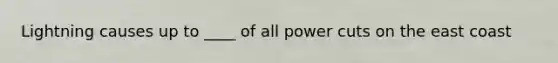 Lightning causes up to ____ of all power cuts on the east coast