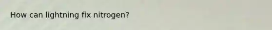 How can lightning fix nitrogen?