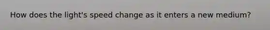 How does the light's speed change as it enters a new medium?