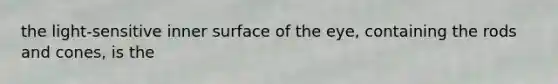 the light-sensitive inner surface of the eye, containing the rods and cones, is the