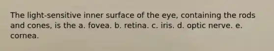 The light-sensitive inner surface of the eye, containing the rods and cones, is the a. fovea. b. retina. c. iris. d. optic nerve. e. cornea.