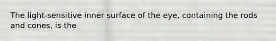 The light-sensitive inner surface of the eye, containing the rods and cones, is the