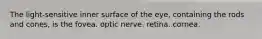 The light-sensitive inner surface of the eye, containing the rods and cones, is the fovea. optic nerve. retina. cornea.