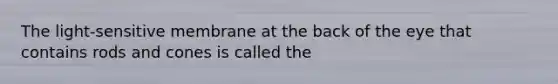 The light-sensitive membrane at the back of the eye that contains rods and cones is called the
