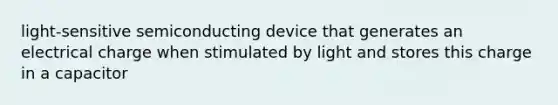 light-sensitive semiconducting device that generates an electrical charge when stimulated by light and stores this charge in a capacitor