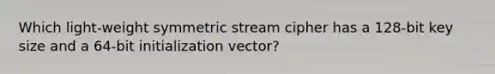 Which light-weight symmetric stream cipher has a 128-bit key size and a 64-bit initialization vector?