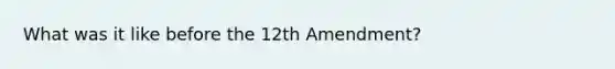 What was it like before the 12th Amendment?