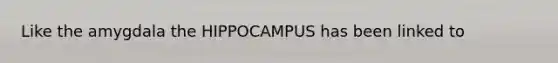 Like the amygdala the HIPPOCAMPUS has been linked to