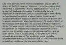 Like most animals, small marine crustaceans are not able to digest all the food they eat. Moreover, the percentage of food eaten that is assimilated (that is, digested) decreases as the amount of food eaten increases. A residual plot for the regression of assimilation rate (as a percentage of food intake) on food intake (in mg/day) is shown below. *Insert graph* Suppose we use the regression whose residuals are shown here to predict assimilation when food intake is 175 mg/day. Which of the following best describes the accuracy of that prediction? a. We do not have enough information to determine the accuracy of the estimate. b. Whether the prediction underestimated or overestimated would depend on sampling variability, so that each type of error is equally likely. c. The prediction would probably be accurate. d. The prediction would probably underestimate the true assimilation rate. e. The prediction would probably overestimate the true assimilation rate.