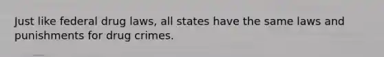 Just like federal drug laws, all states have the same laws and punishments for drug crimes.