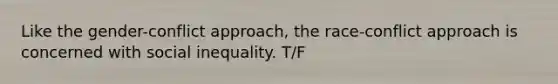 Like the gender-conflict approach, the race-conflict approach is concerned with social inequality. T/F