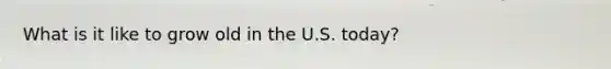What is it like to grow old in the U.S. today?