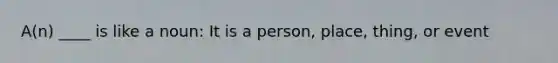 A(n) ____ is like a noun: It is a person, place, thing, or event