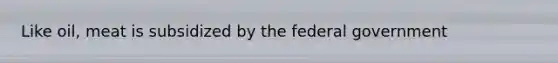 Like oil, meat is subsidized by the federal government
