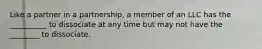 Like a partner in a partnership, a member of an LLC has the __________ to dissociate at any time but may not have the ________ to dissociate.