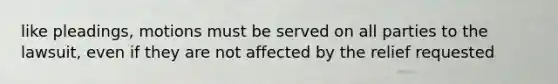 like pleadings, motions must be served on all parties to the lawsuit, even if they are not affected by the relief requested