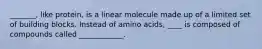 _______, like protein, is a linear molecule made up of a limited set of building blocks. Instead of amino acids, ____ is composed of compounds called ____________.