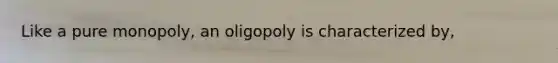 Like a pure monopoly, an oligopoly is characterized by,