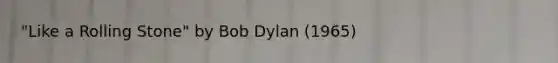 "Like a Rolling Stone" by Bob Dylan (1965)