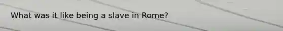 What was it like being a slave in Rome?