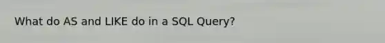 What do AS and LIKE do in a SQL Query?