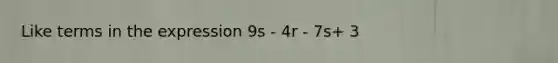 Like terms in the expression 9s - 4r - 7s+ 3