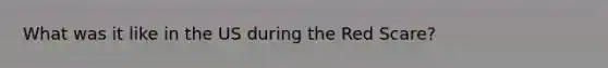 What was it like in the US during the Red Scare?