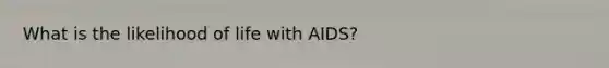 What is the likelihood of life with AIDS?