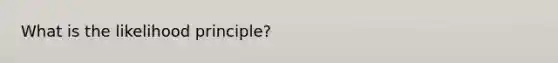 What is the likelihood principle?