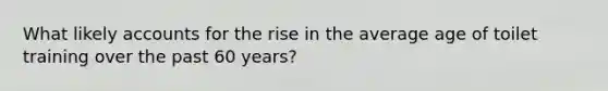 What likely accounts for the rise in the average age of toilet training over the past 60 years?