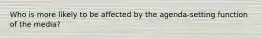 Who is more likely to be affected by the agenda-setting function of the media?