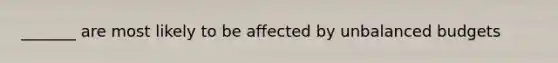 _______ are most likely to be affected by unbalanced budgets